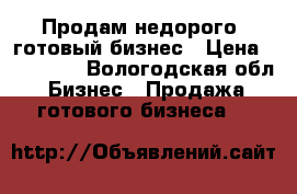 Продам недорого, готовый бизнес › Цена ­ 190 000 - Вологодская обл. Бизнес » Продажа готового бизнеса   